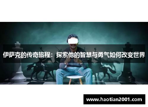 伊萨克的传奇旅程：探索他的智慧与勇气如何改变世界
