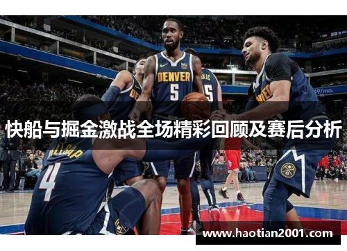 快船与掘金激战全场精彩回顾及赛后分析