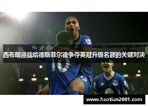 西布朗迎战哈德斯菲尔德争夺英冠升级名额的关键对决